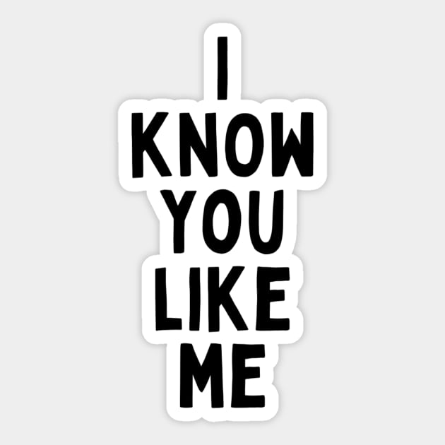 I Know You Like Me Flirting Valentines Romantic Dating Desired Love Passion Care Relationship Goals Typographic Slogans for Man’s & Woman’s Sticker by Salam Hadi